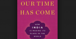 Alyssa Ayres, Our Time Has Come: How India is Making its Place in the World